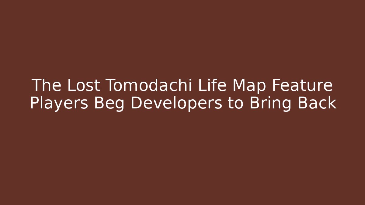 The Lost Tomodachi Life Map Feature Players Beg Developers to Bring Back