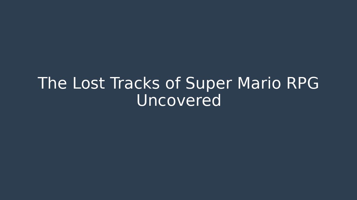 The Lost Tracks of Super Mario RPG Uncovered