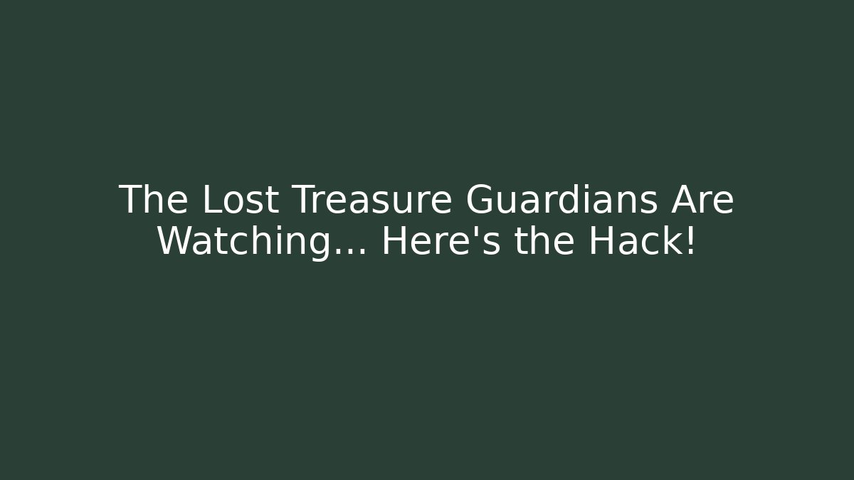 The Lost Treasure Guardians Are Watching… Here’s the Hack!