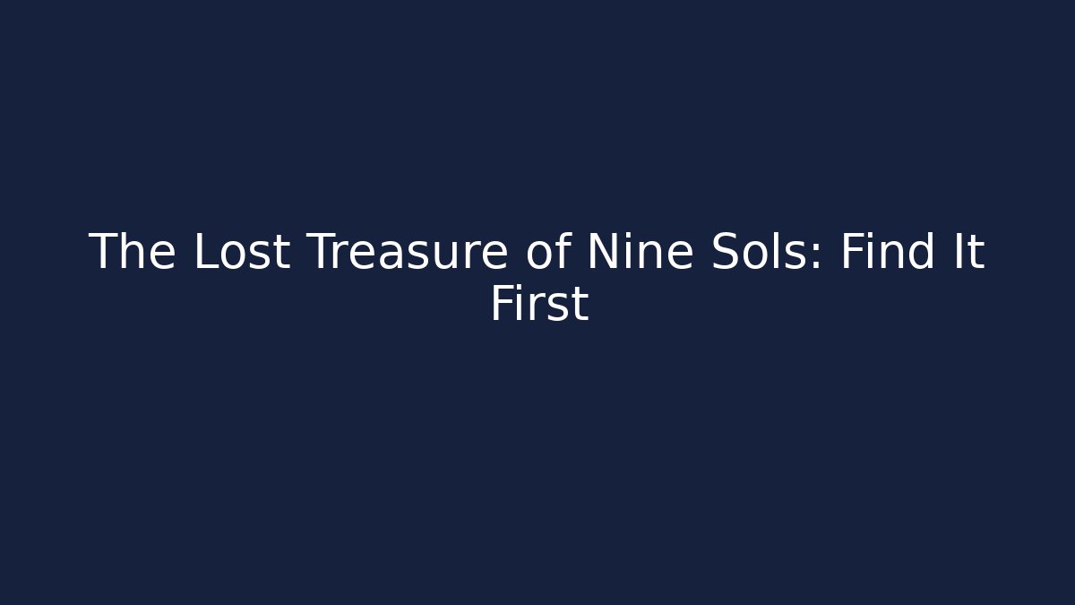 The Lost Treasure of Nine Sols: Find It First