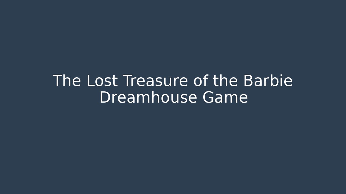 The Lost Treasure of the Barbie Dreamhouse Game