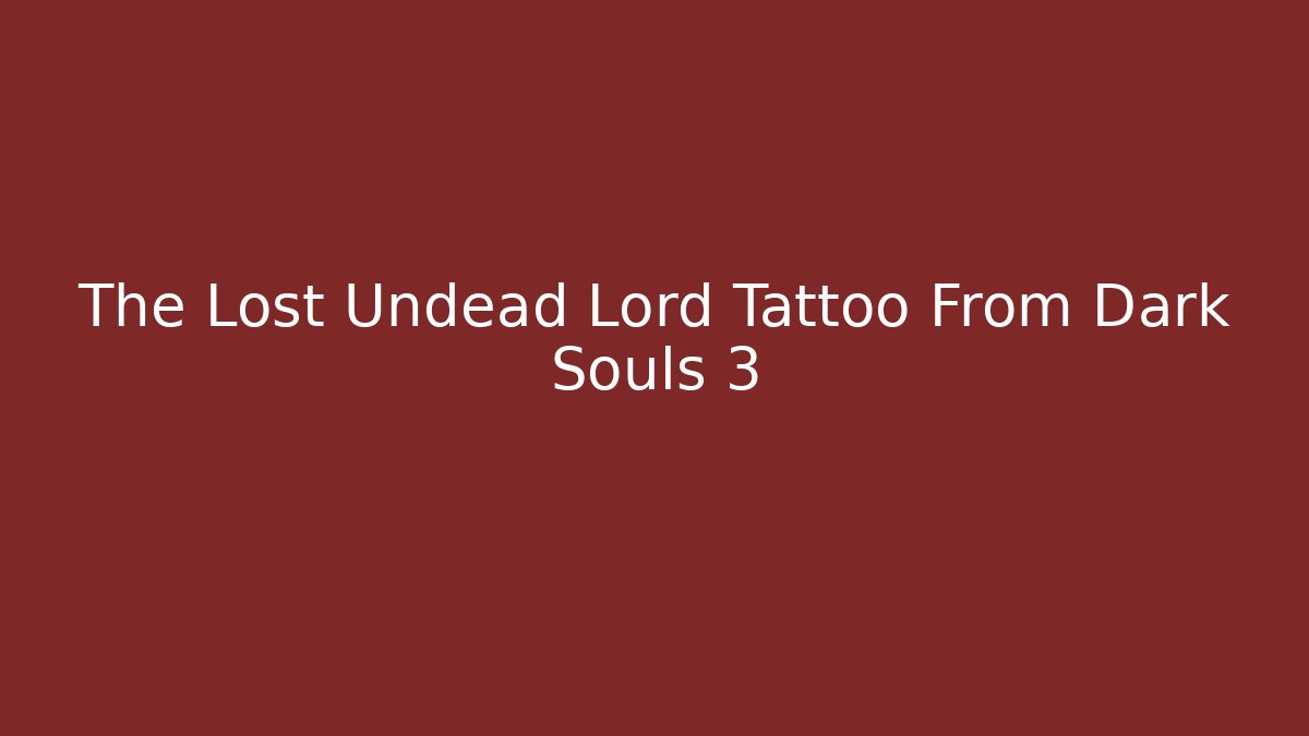 The Lost Undead Lord Tattoo From Dark Souls 3