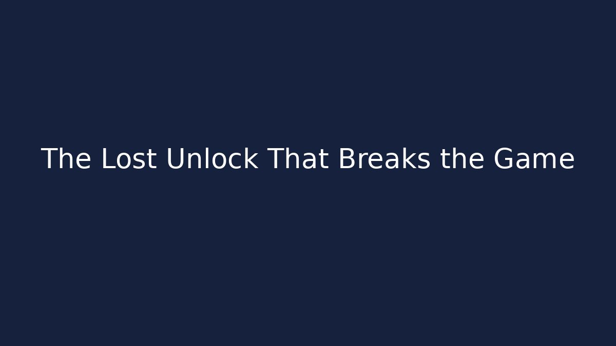 The Lost Unlock That Breaks the Game