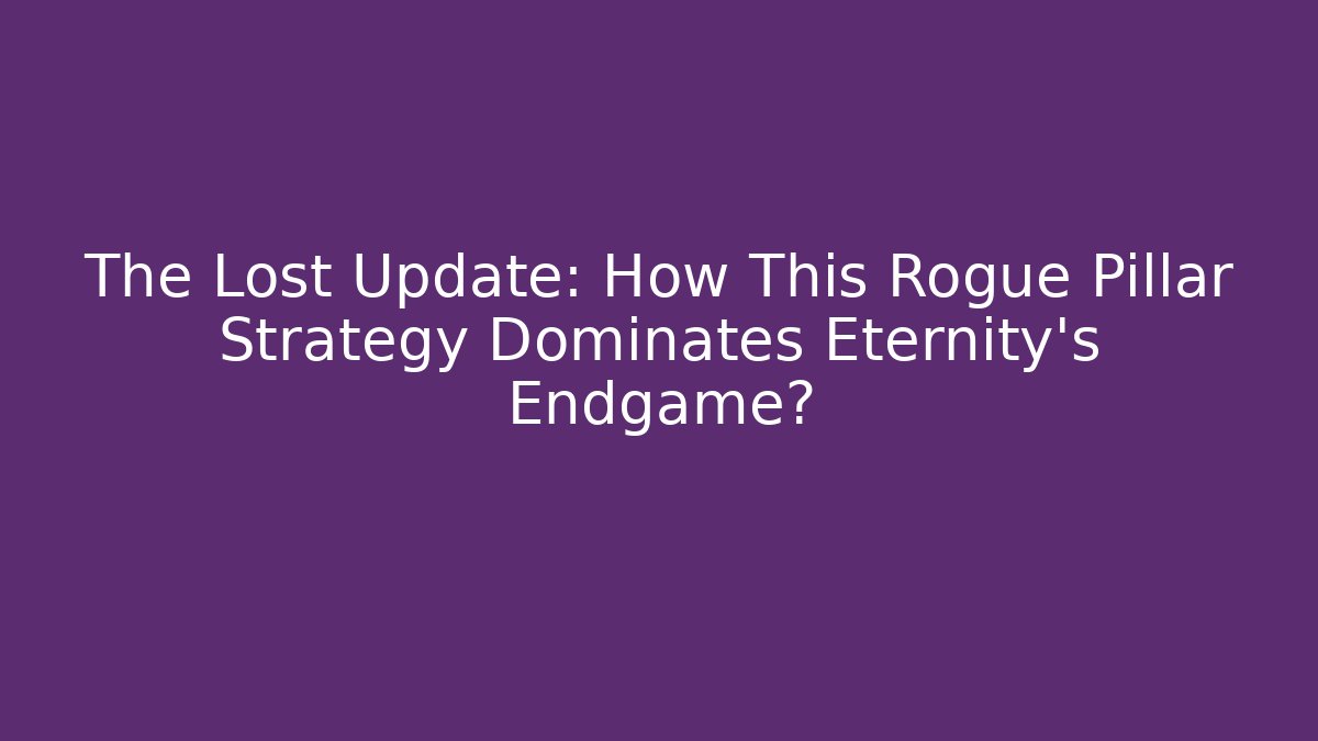 The Lost Update: How This Rogue Pillar Strategy Dominates Eternity's Endgame?