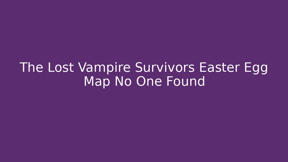 The Lost Vampire Survivors Easter Egg Map No One Found - Vintage E-Juice