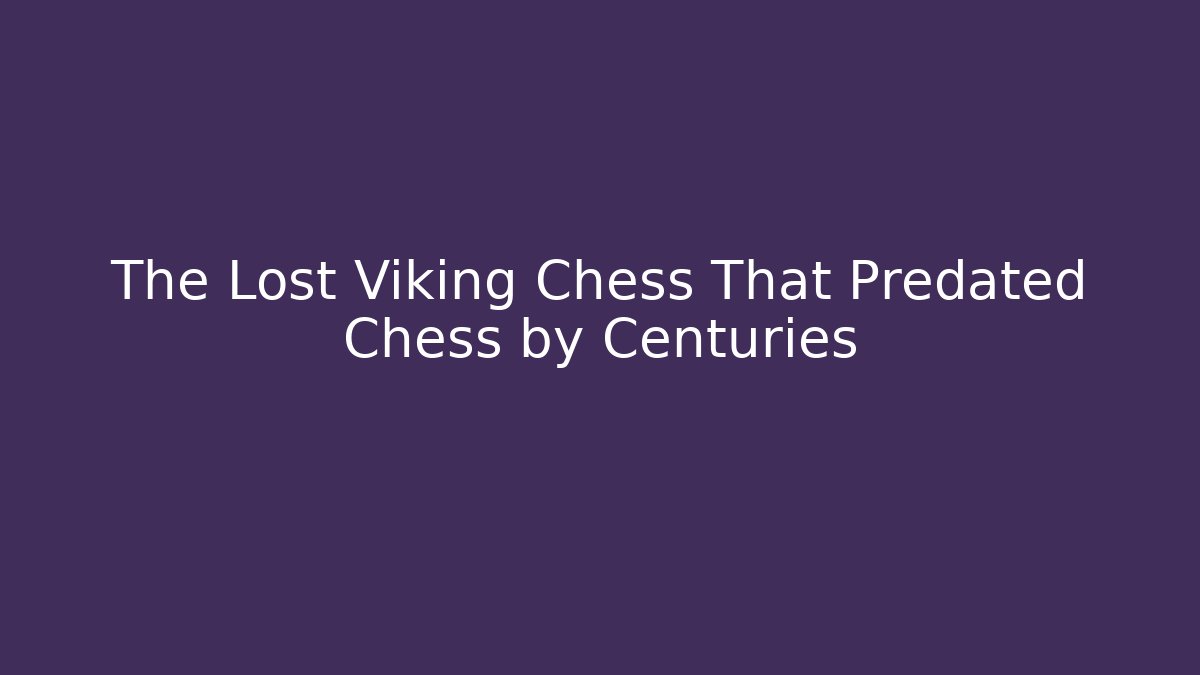 The Lost Viking Chess That Predated Chess by Centuries