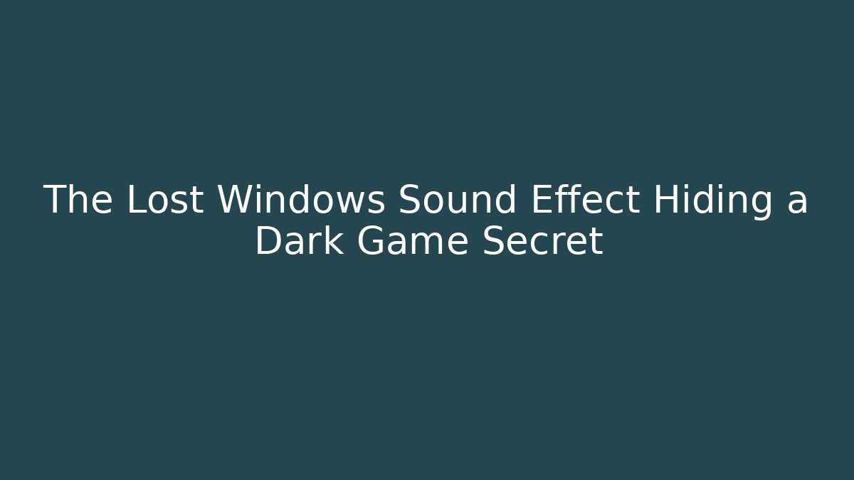 The Lost Windows Sound Effect Hiding a Dark Game Secret