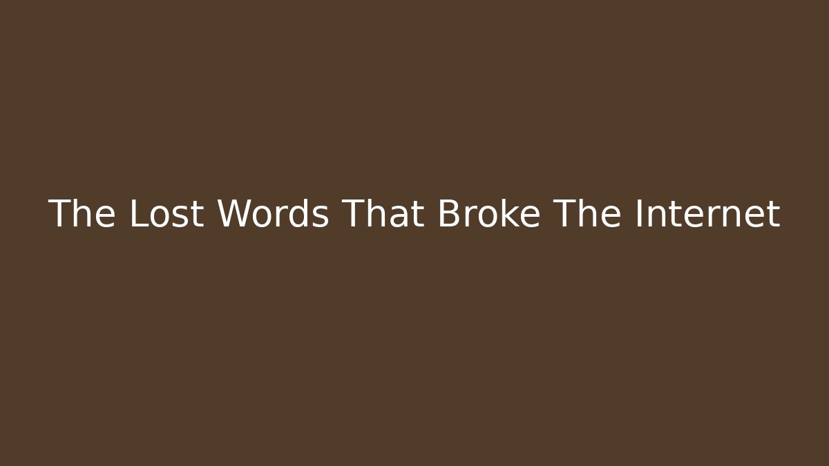 The Lost Words That Broke The Internet