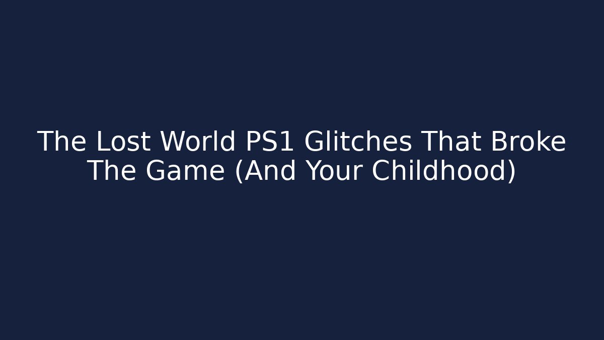 The Lost World PS1 Glitches That Broke The Game (And Your Childhood)
