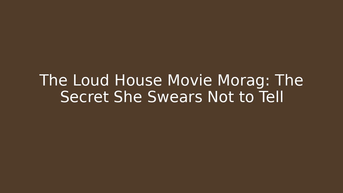The Loud House Movie Morag: The Secret She Swears Not to Tell