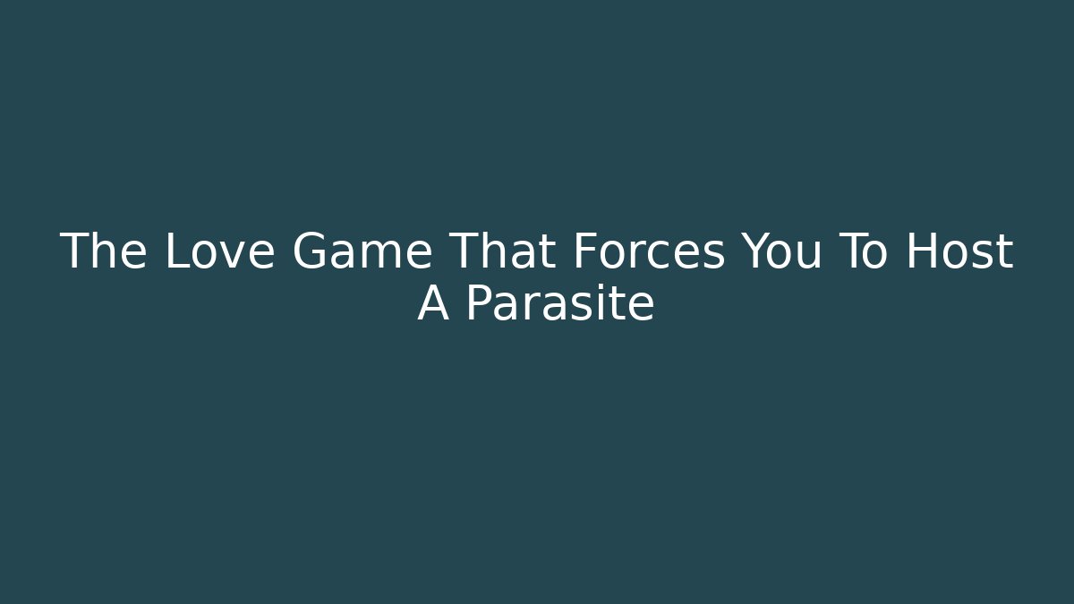 The Love Game That Forces You To Host A Parasite