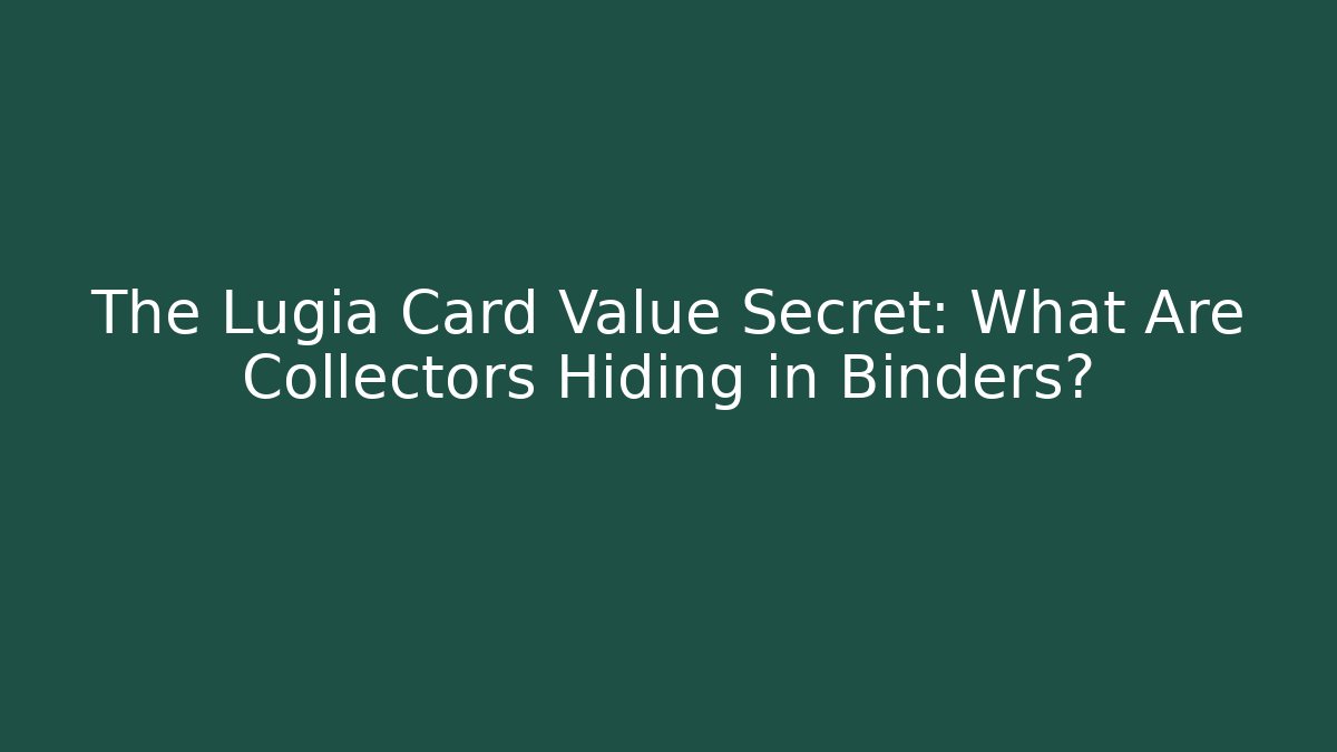 The Lugia Card Value Secret: What Are Collectors Hiding in Binders?