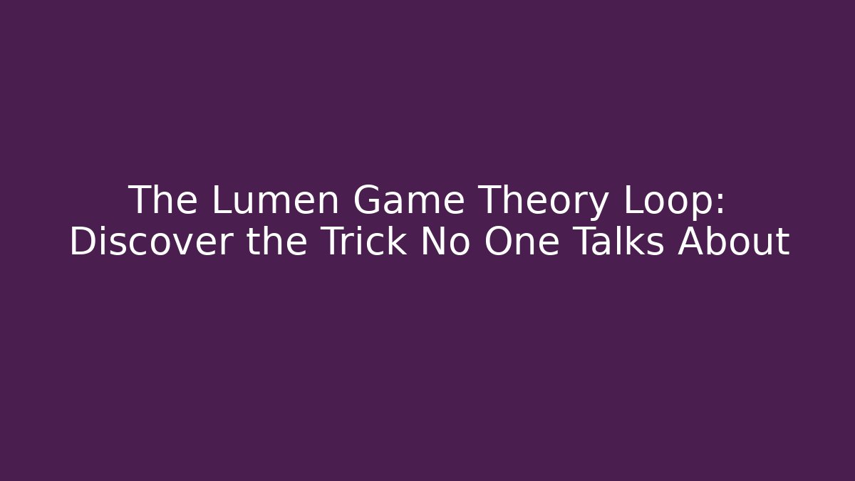 The Lumen Game Theory Loop: Discover the Trick No One Talks About