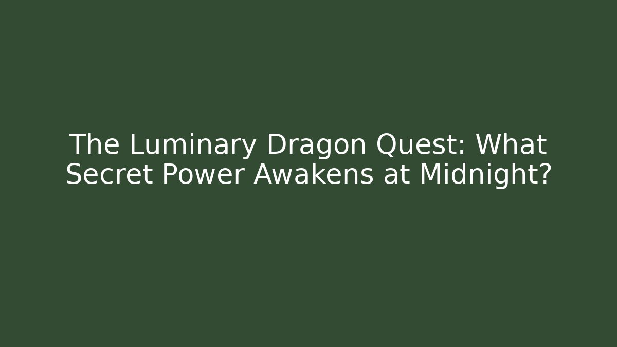 The Luminary Dragon Quest: What Secret Power Awakens at Midnight?