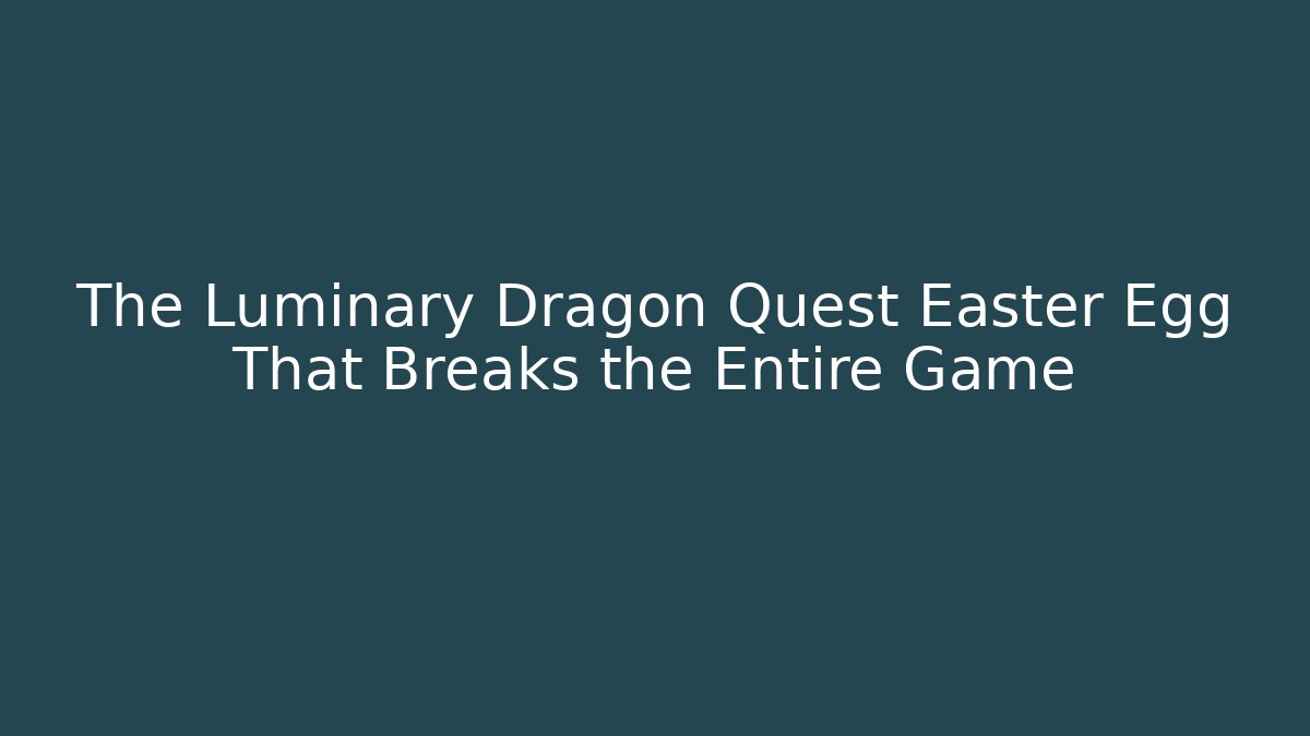 The Luminary Dragon Quest Easter Egg That Breaks the Entire Game