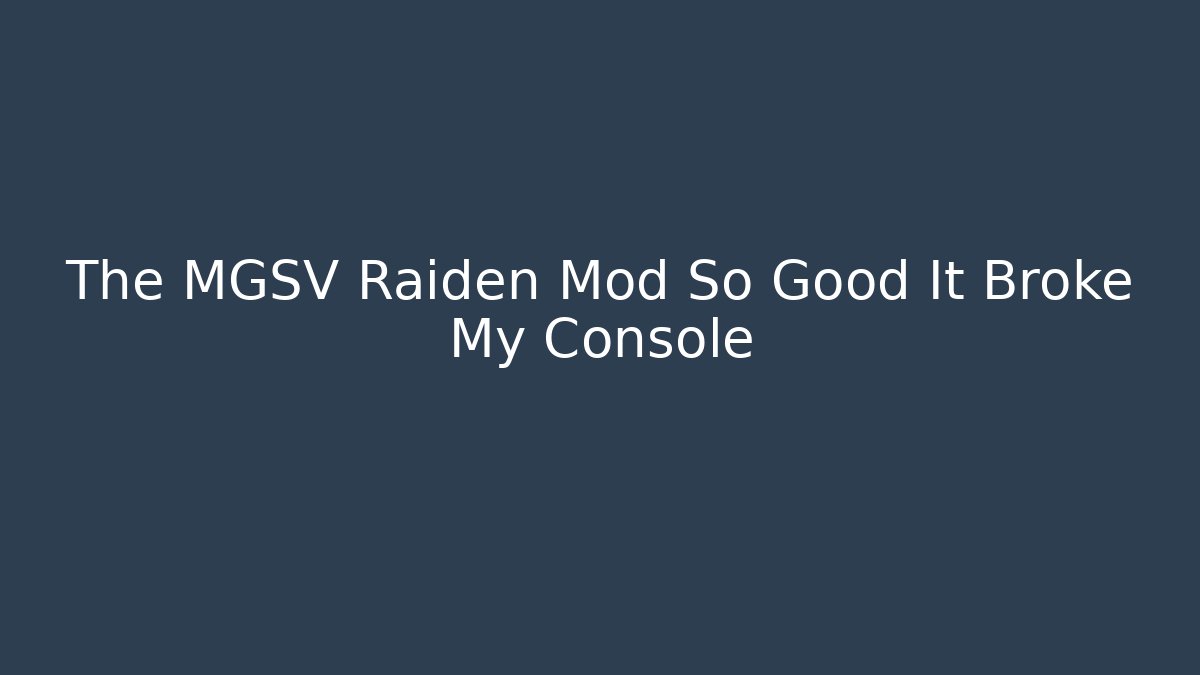 The MGSV Raiden Mod So Good It Broke My Console