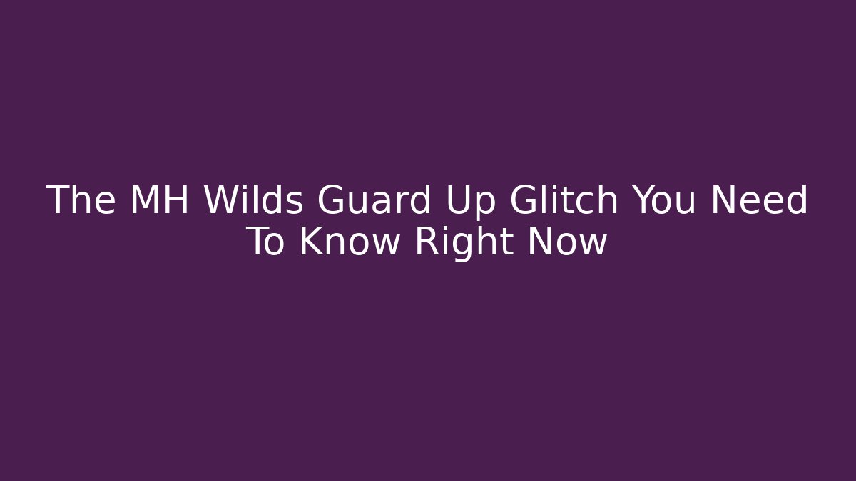 The MH Wilds Guard Up Glitch You Need To Know Right Now - Vintage E-Juice
