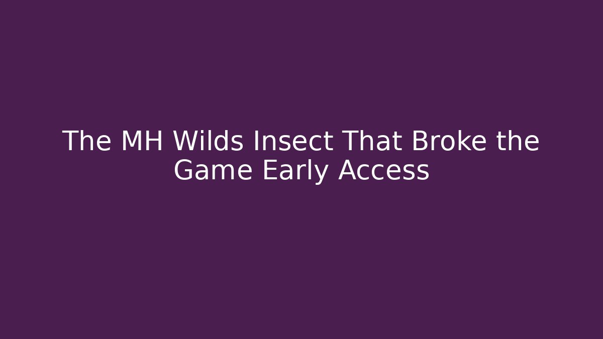 The MH Wilds Insect That Broke the Game Early Access