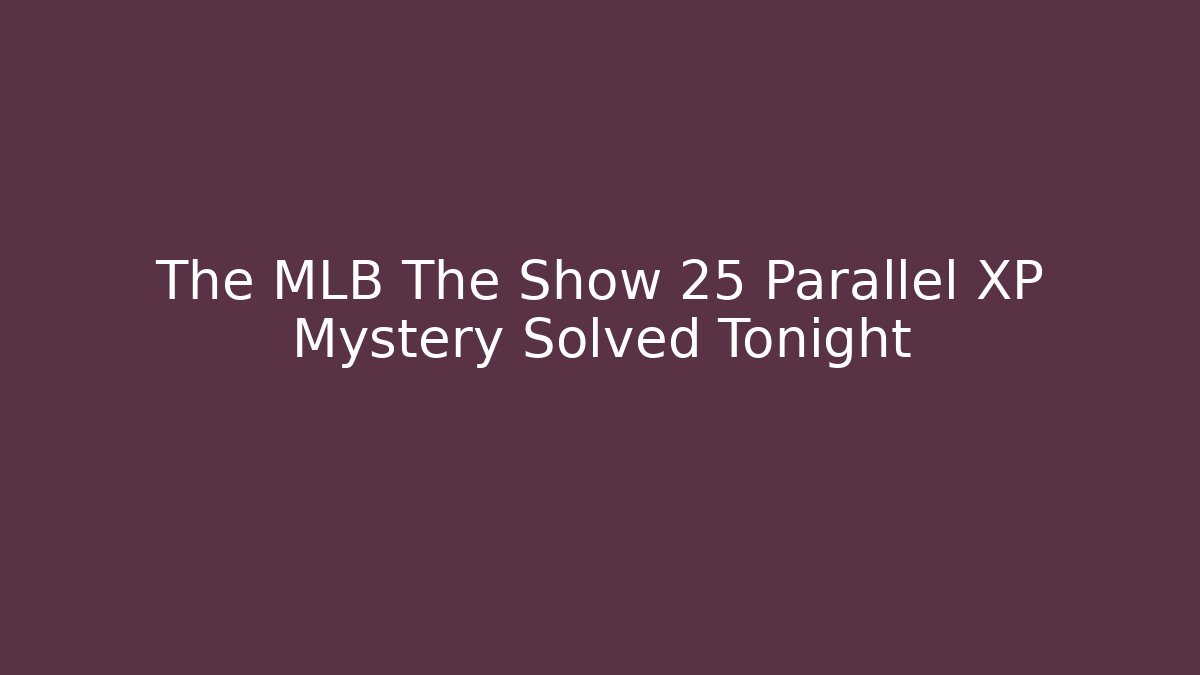 The MLB The Show 25 Parallel XP Mystery Solved Tonight