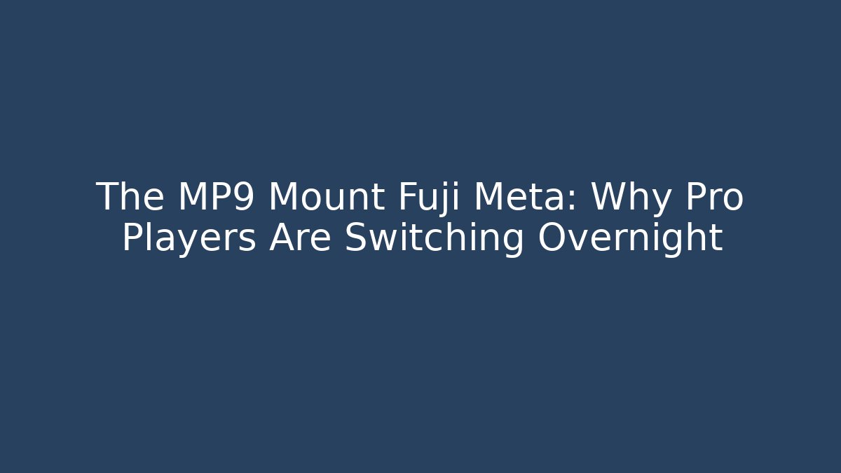The MP9 Mount Fuji Meta: Why Pro Players Are Switching Overnight