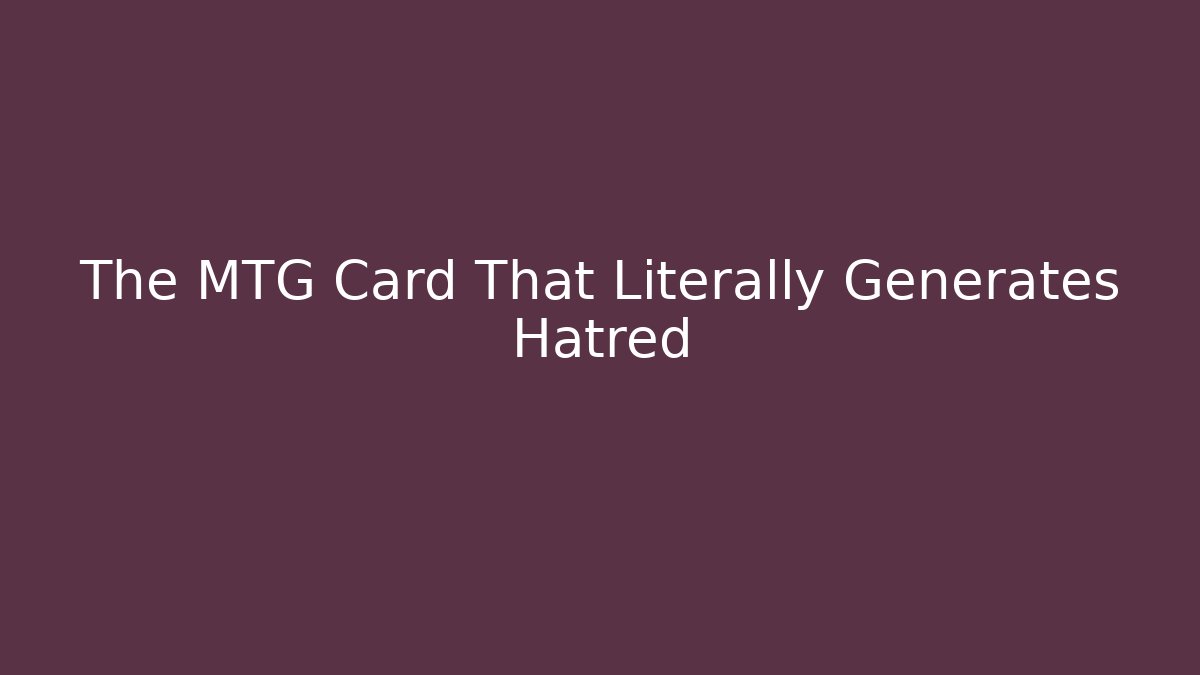 The MTG Card That Literally Generates Hatred