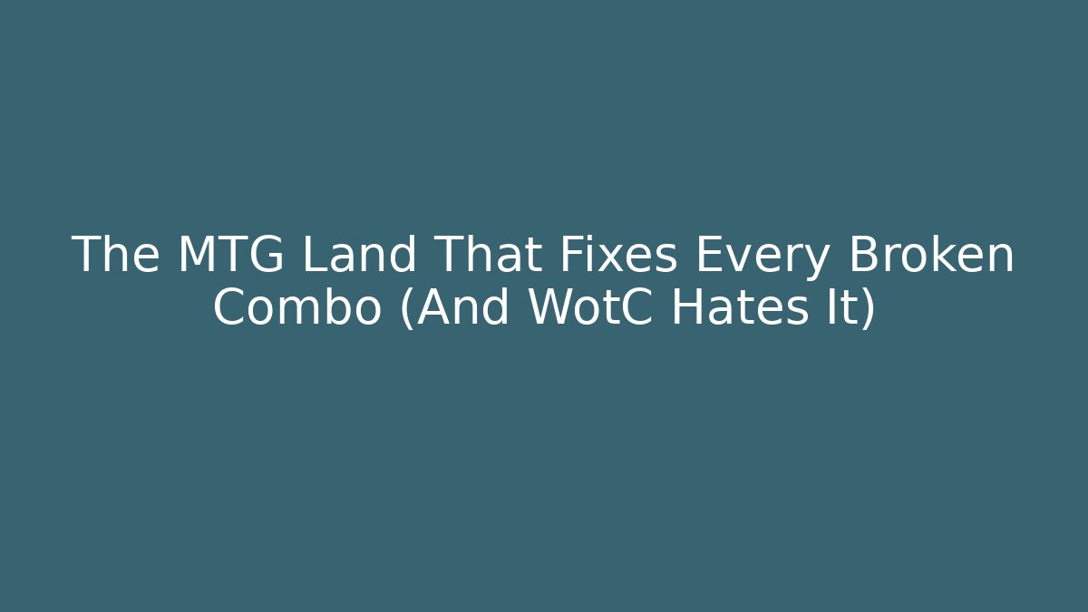 The MTG Land That Fixes Every Broken Combo (And WotC Hates It)