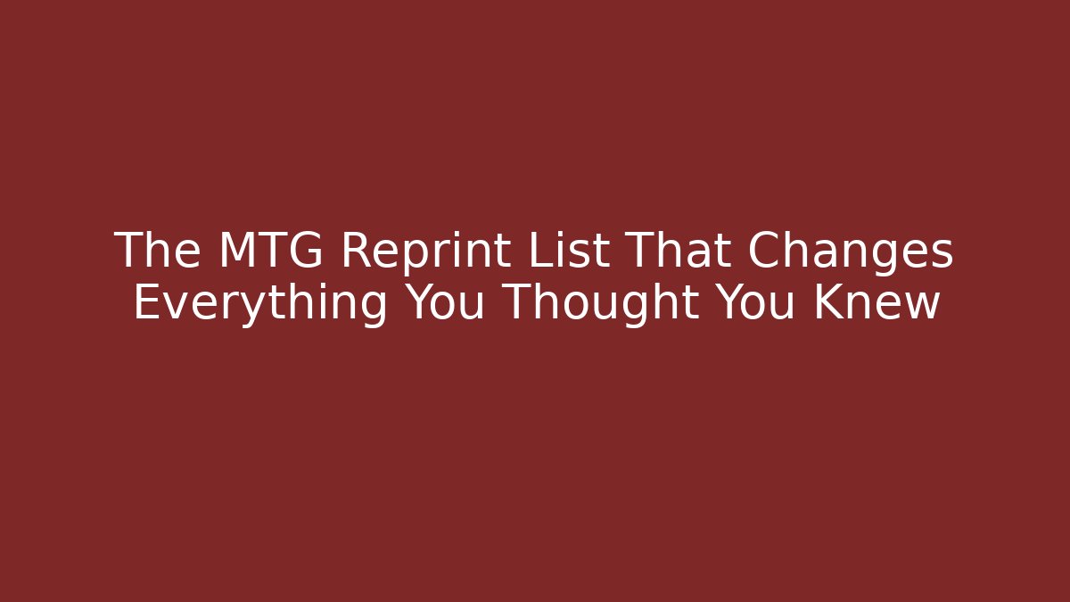 The MTG Reprint List That Changes Everything You Thought You Knew