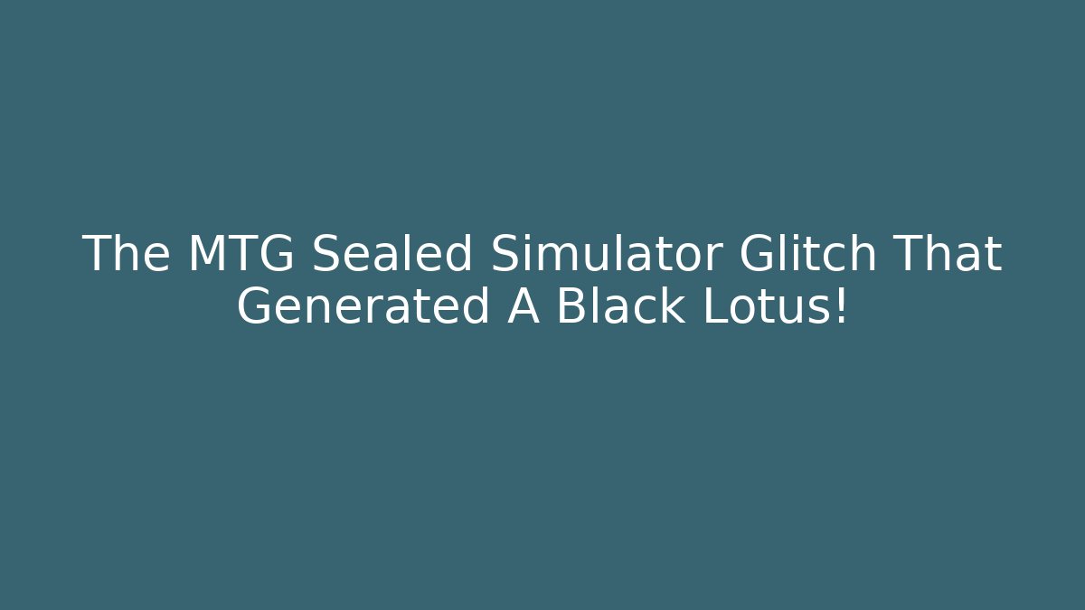 The MTG Sealed Simulator Glitch That Generated A Black Lotus!
