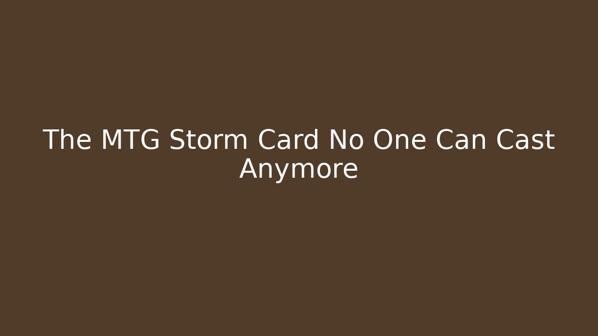 The MTG Storm Card No One Can Cast Anymore