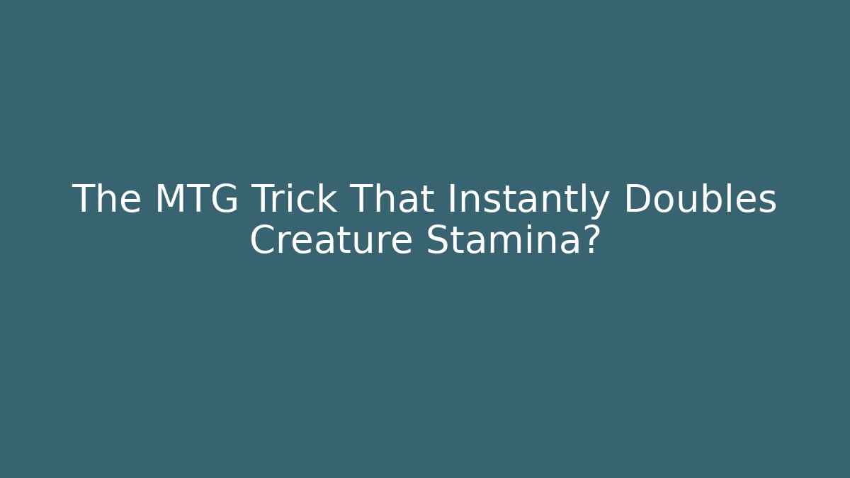 The MTG Trick That Instantly Doubles Creature Stamina?