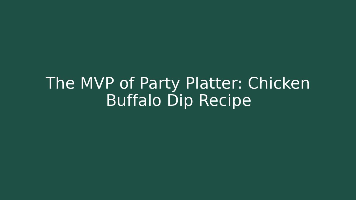 The MVP of Party Platter: Chicken Buffalo Dip Recipe