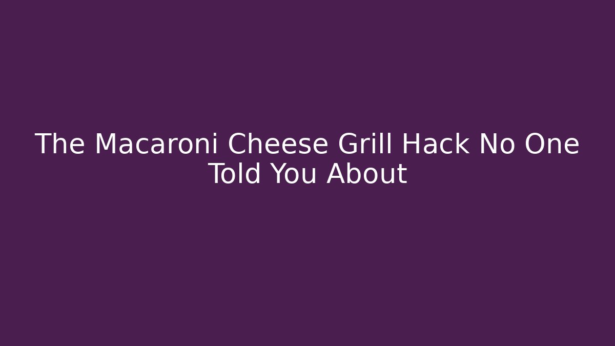 The Macaroni Cheese Grill Hack No One Told You About