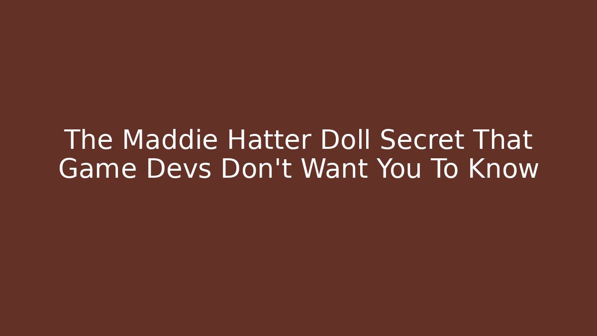 The Maddie Hatter Doll Secret That Game Devs Don't Want You To Know