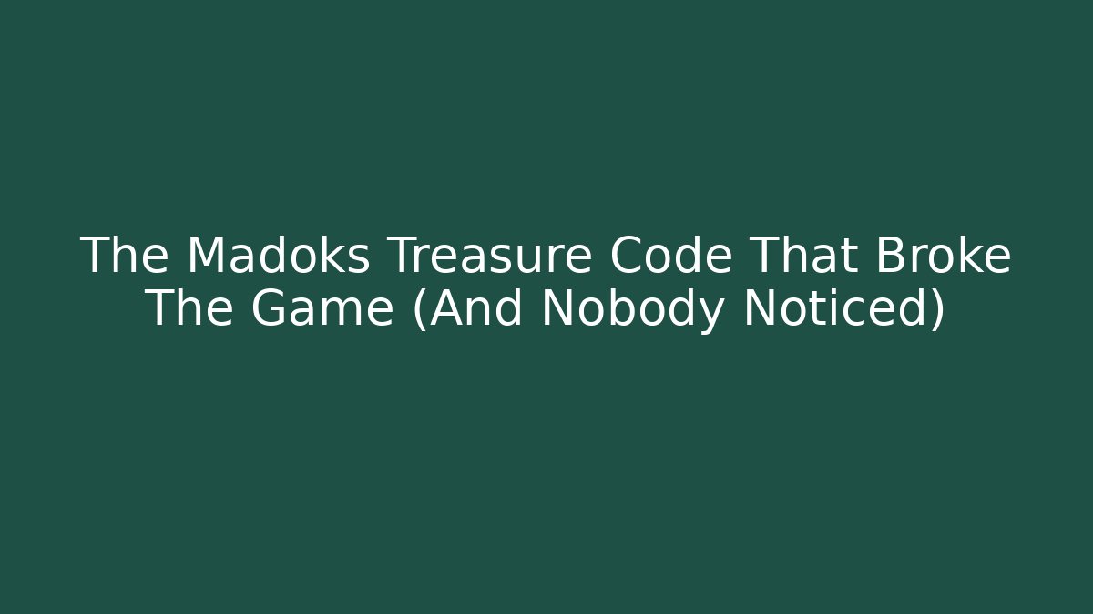 The Madoks Treasure Code That Broke The Game (And Nobody Noticed)