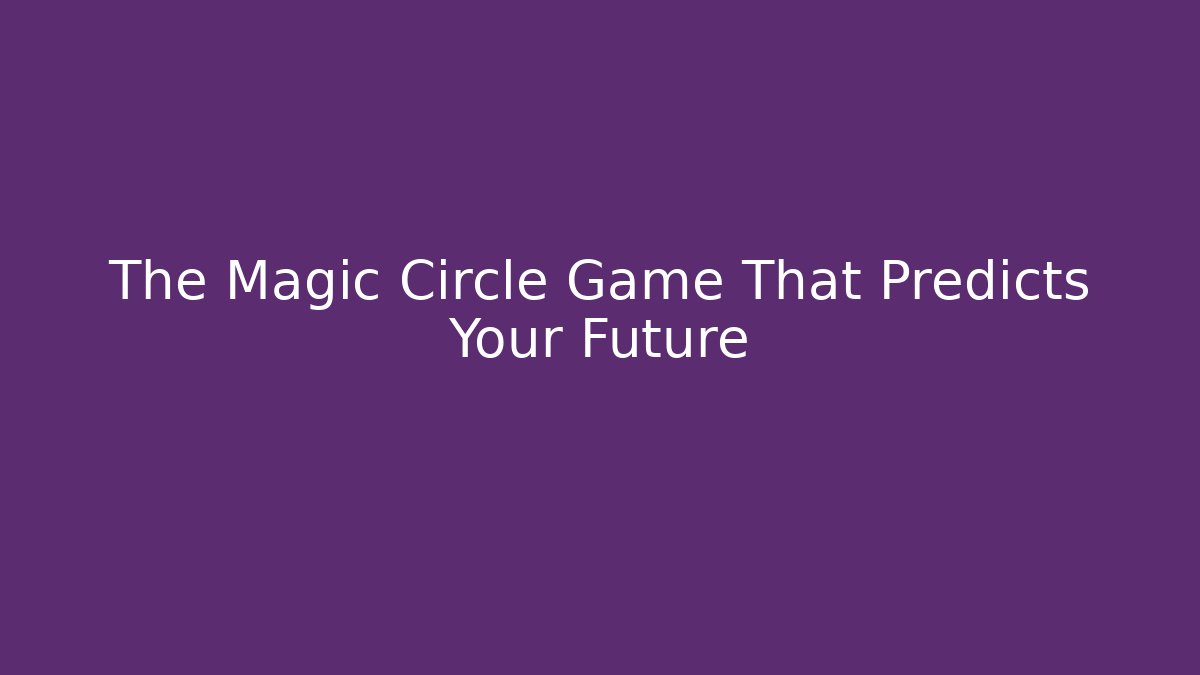 The Magic Circle Game That Predicts Your Future - Vintage E-Juice