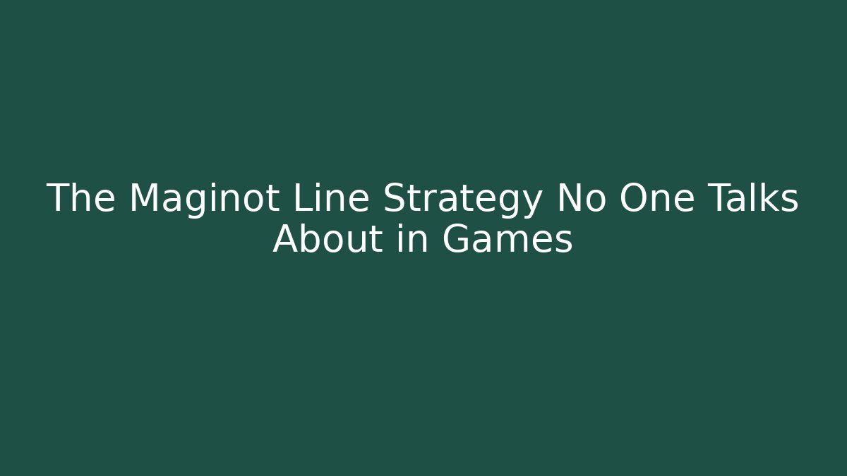 The Maginot Line Strategy No One Talks About in Games