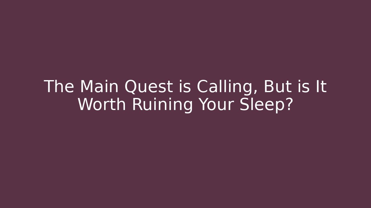 The Main Quest is Calling, But is It Worth Ruining Your Sleep?