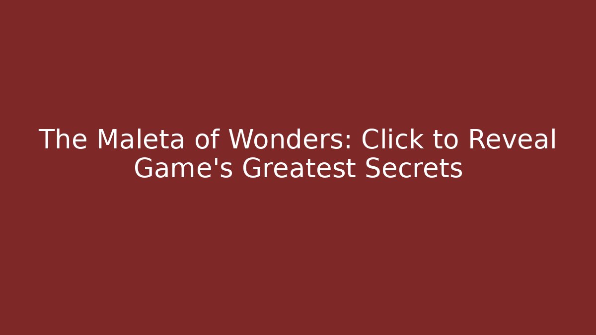 The Maleta of Wonders: Click to Reveal Game’s Greatest Secrets