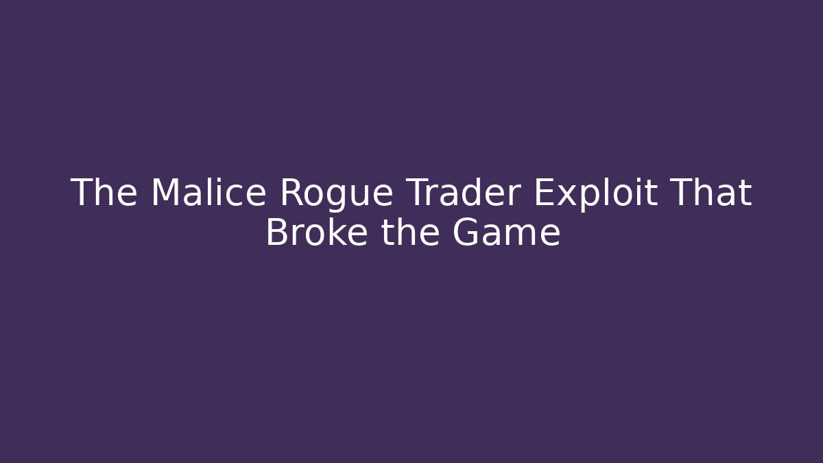 The Malice Rogue Trader Exploit That Broke the Game