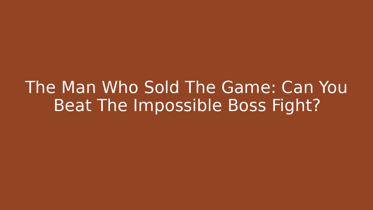 The Man Who Sold The Game: Can You Beat The Impossible Boss Fight?