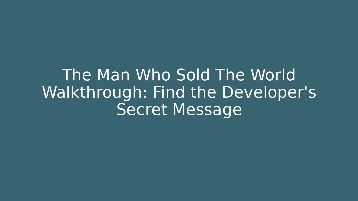 The Man Who Sold The World Walkthrough: Find the Developer's Secret Message