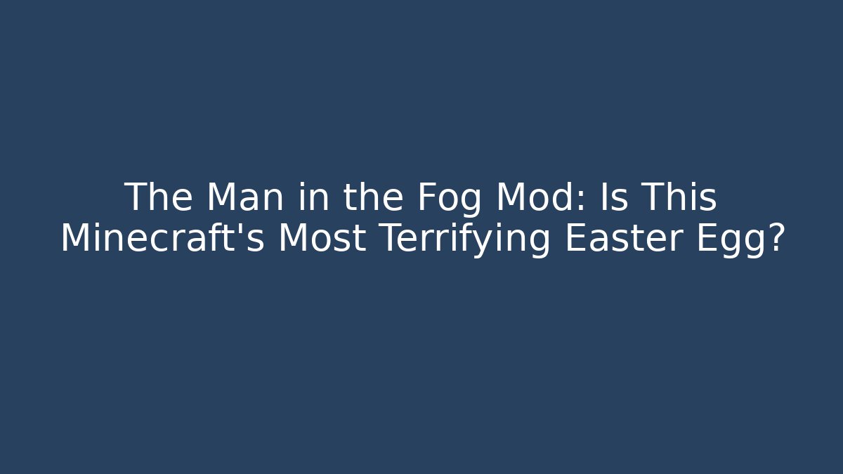 The Man in the Fog Mod: Is This Minecraft's Most Terrifying Easter Egg?