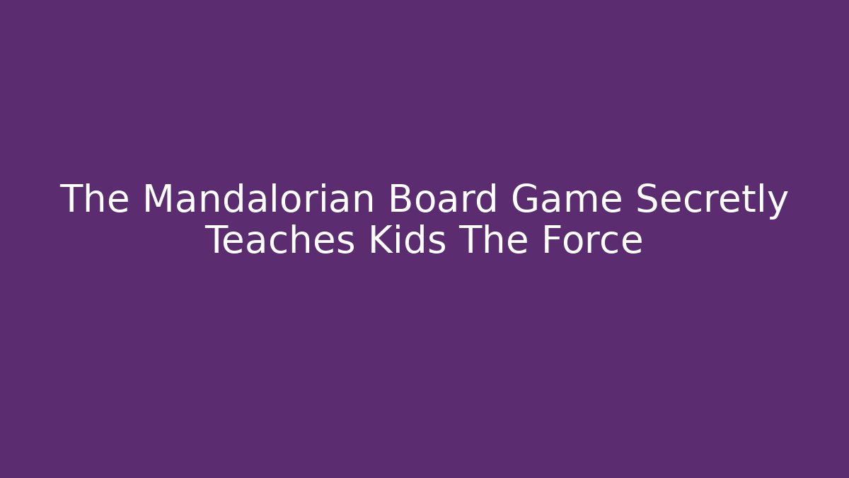 The Mandalorian Board Game Secretly Teaches Kids The Force