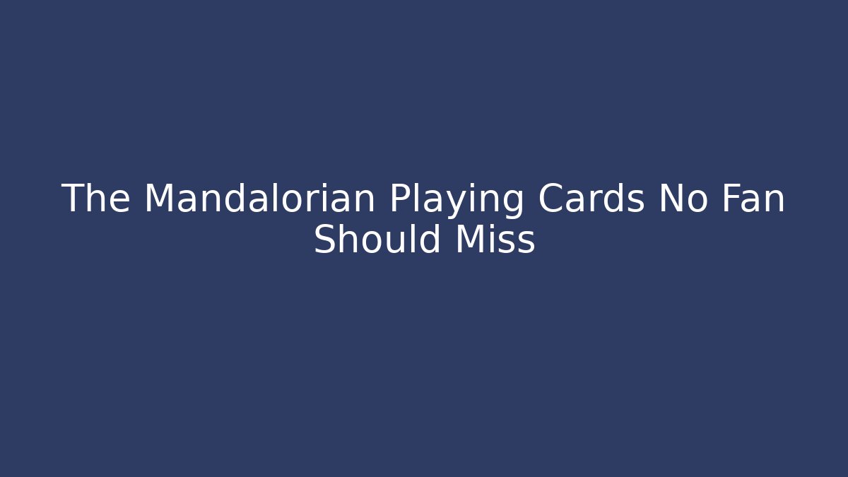 The Mandalorian Playing Cards No Fan Should Miss