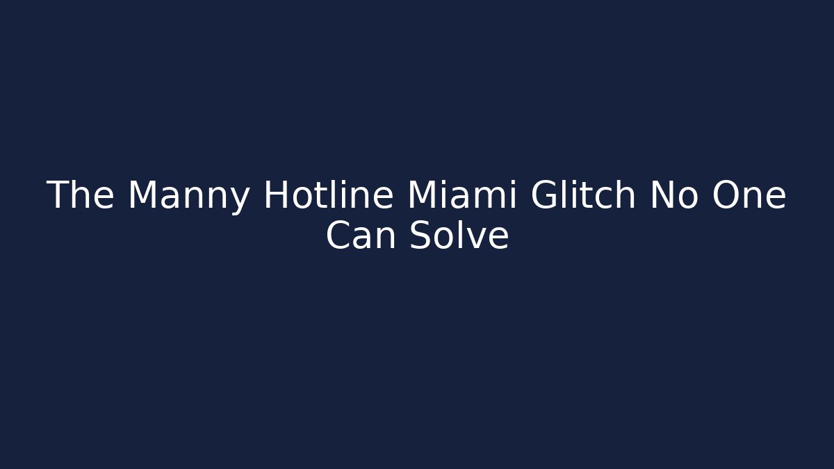 The Manny Hotline Miami Glitch No One Can Solve