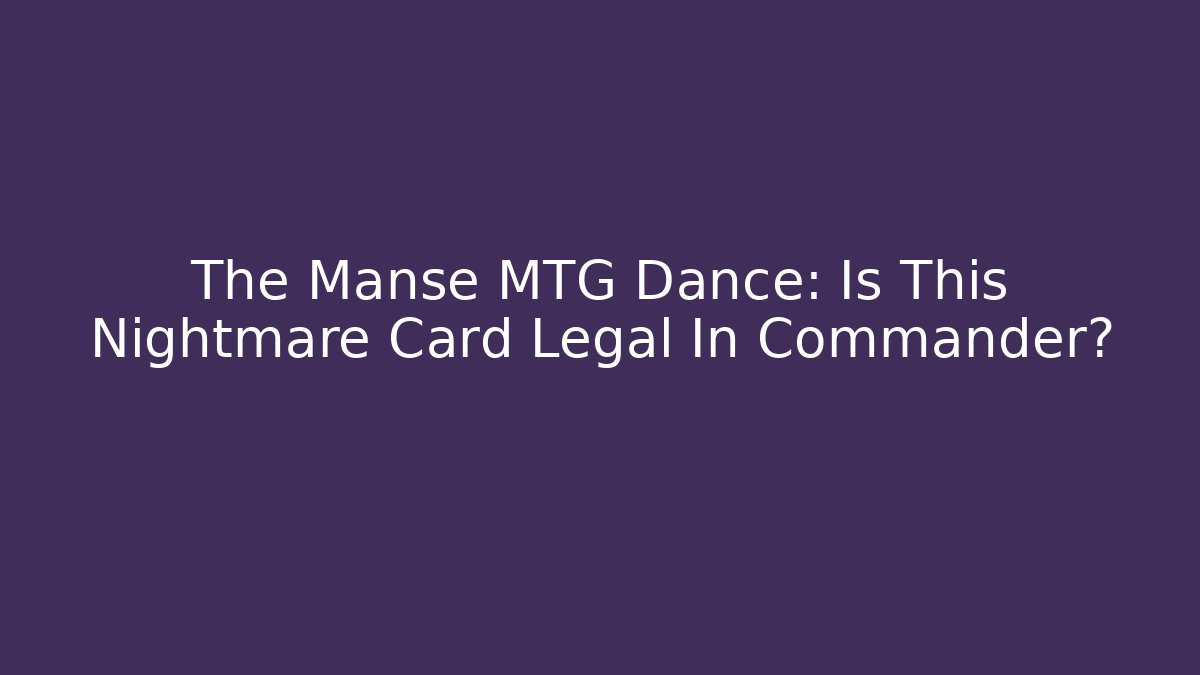The Manse MTG Dance: Is This Nightmare Card Legal In Commander?