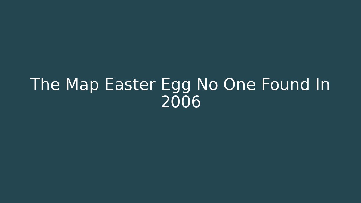 The Map Easter Egg No One Found In 2006