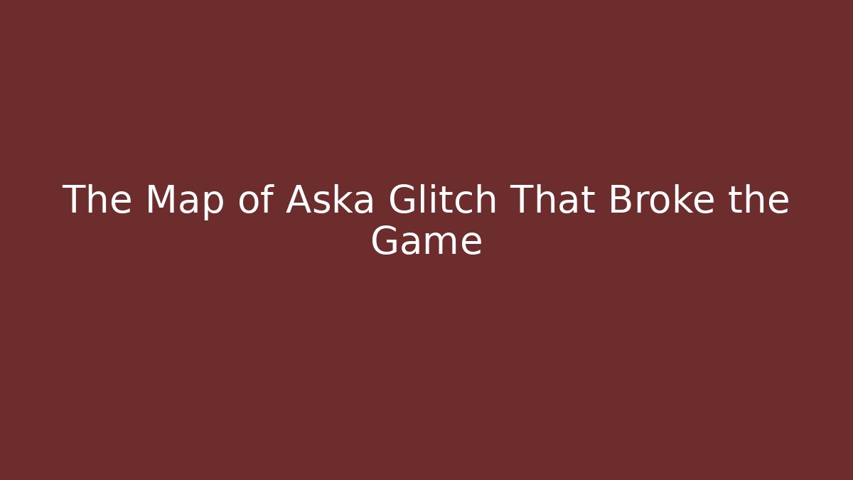 The Map of Aska Glitch That Broke the Game