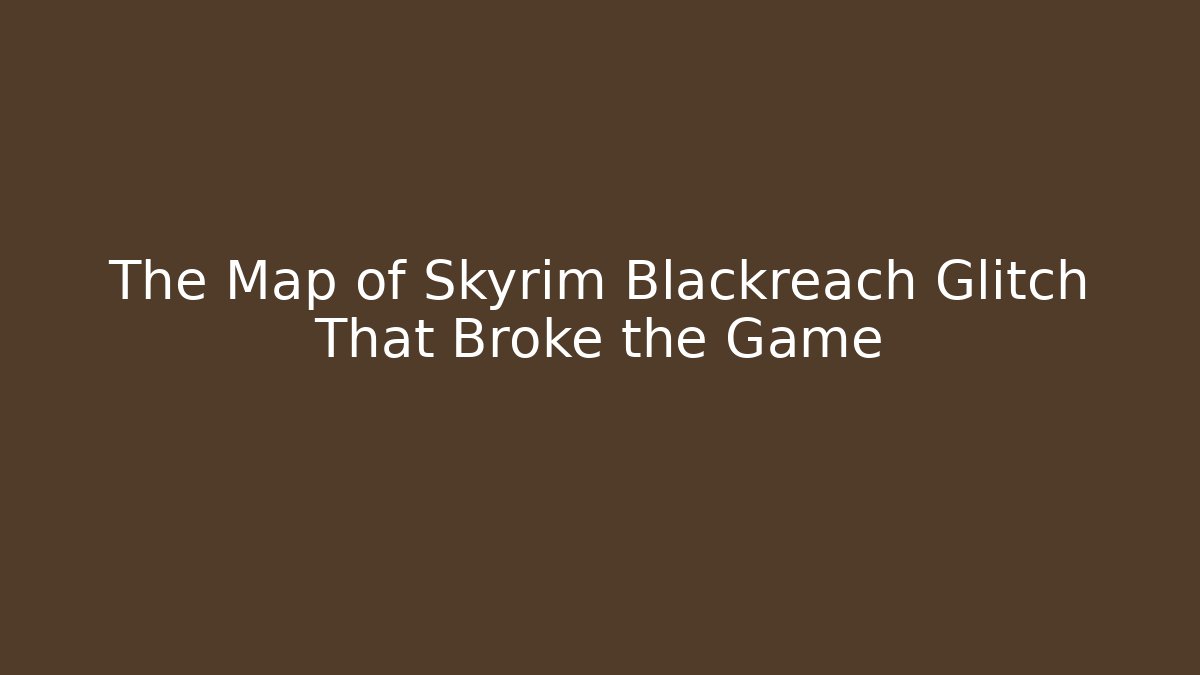 The Map of Skyrim Blackreach Glitch That Broke the Game