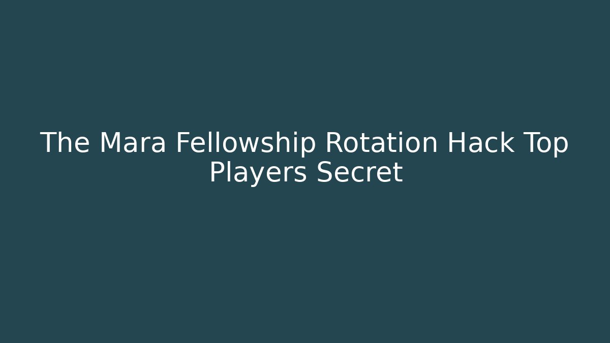 The Mara Fellowship Rotation Hack Top Players Secret